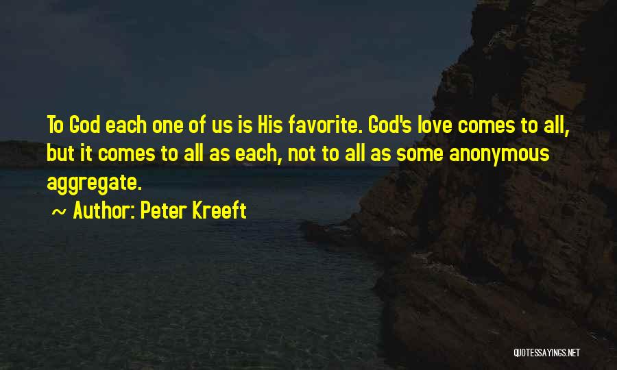 Peter Kreeft Quotes: To God Each One Of Us Is His Favorite. God's Love Comes To All, But It Comes To All As