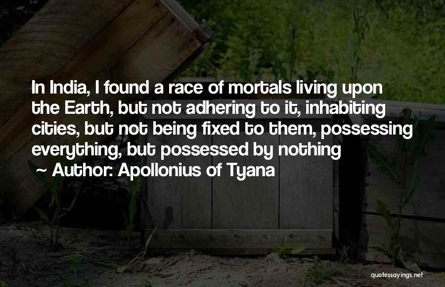 Apollonius Of Tyana Quotes: In India, I Found A Race Of Mortals Living Upon The Earth, But Not Adhering To It, Inhabiting Cities, But