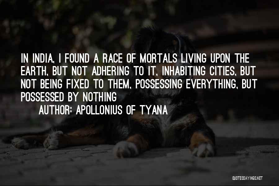 Apollonius Of Tyana Quotes: In India, I Found A Race Of Mortals Living Upon The Earth, But Not Adhering To It, Inhabiting Cities, But