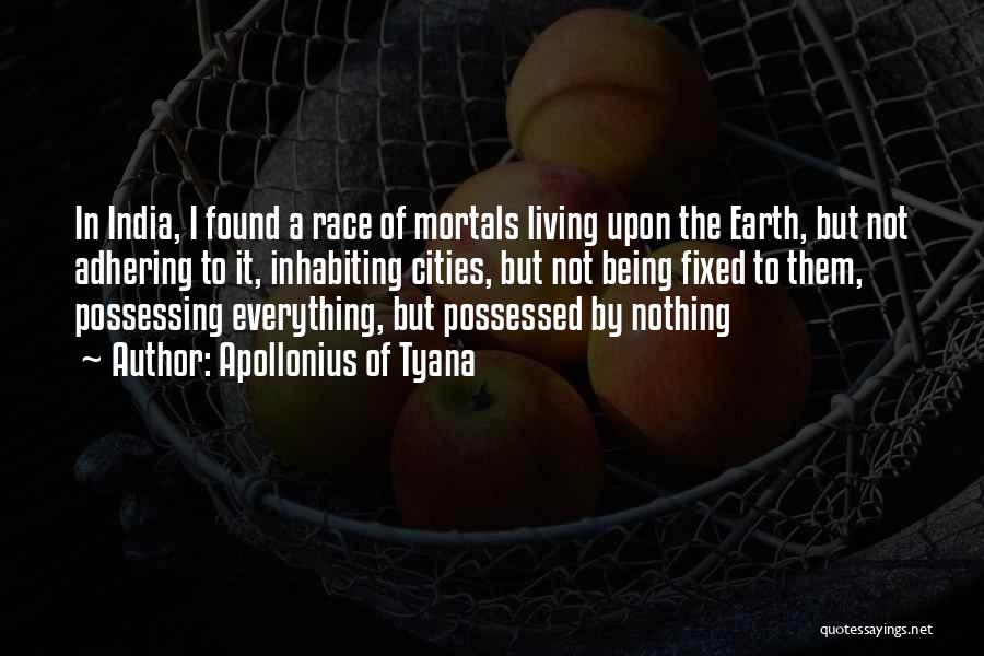 Apollonius Of Tyana Quotes: In India, I Found A Race Of Mortals Living Upon The Earth, But Not Adhering To It, Inhabiting Cities, But