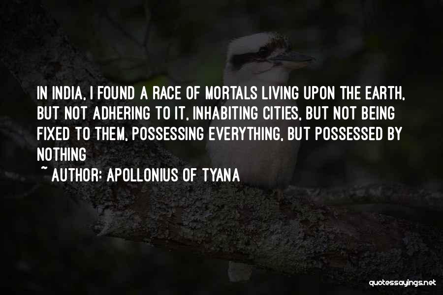 Apollonius Of Tyana Quotes: In India, I Found A Race Of Mortals Living Upon The Earth, But Not Adhering To It, Inhabiting Cities, But