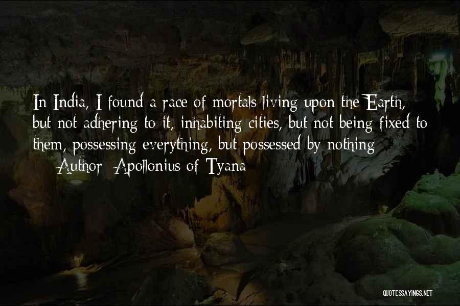 Apollonius Of Tyana Quotes: In India, I Found A Race Of Mortals Living Upon The Earth, But Not Adhering To It, Inhabiting Cities, But