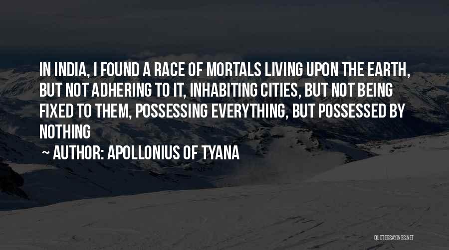 Apollonius Of Tyana Quotes: In India, I Found A Race Of Mortals Living Upon The Earth, But Not Adhering To It, Inhabiting Cities, But