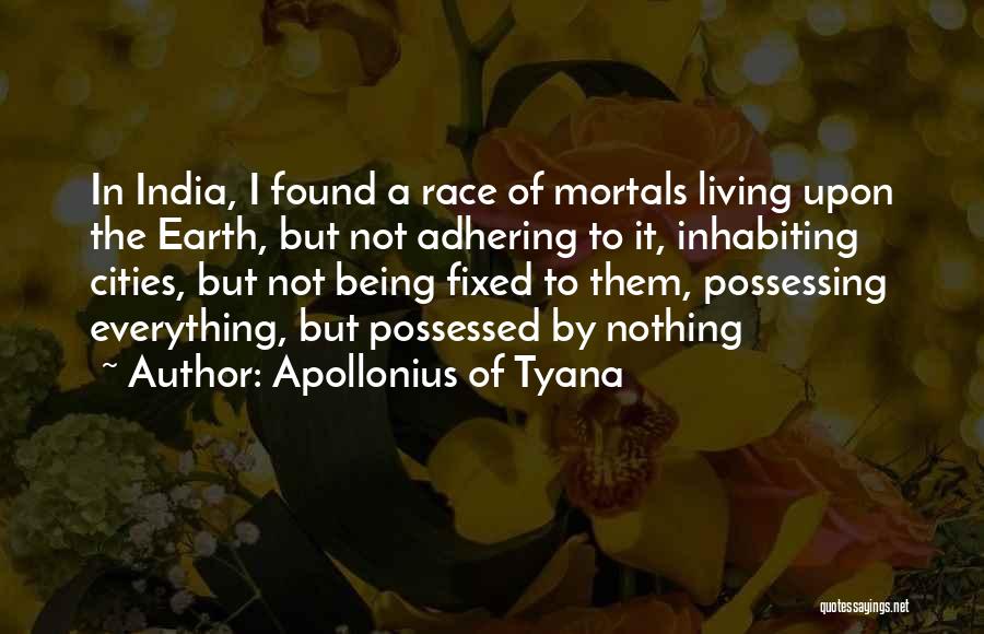 Apollonius Of Tyana Quotes: In India, I Found A Race Of Mortals Living Upon The Earth, But Not Adhering To It, Inhabiting Cities, But