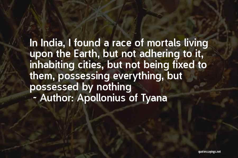 Apollonius Of Tyana Quotes: In India, I Found A Race Of Mortals Living Upon The Earth, But Not Adhering To It, Inhabiting Cities, But