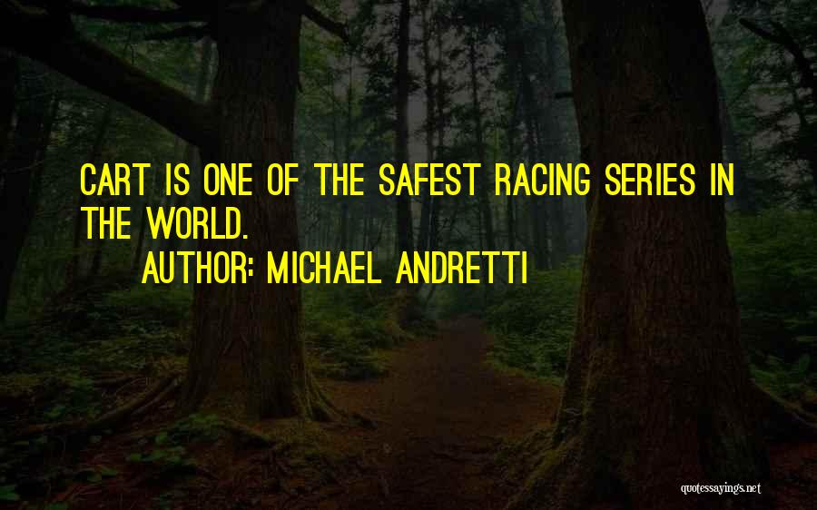 Michael Andretti Quotes: Cart Is One Of The Safest Racing Series In The World.