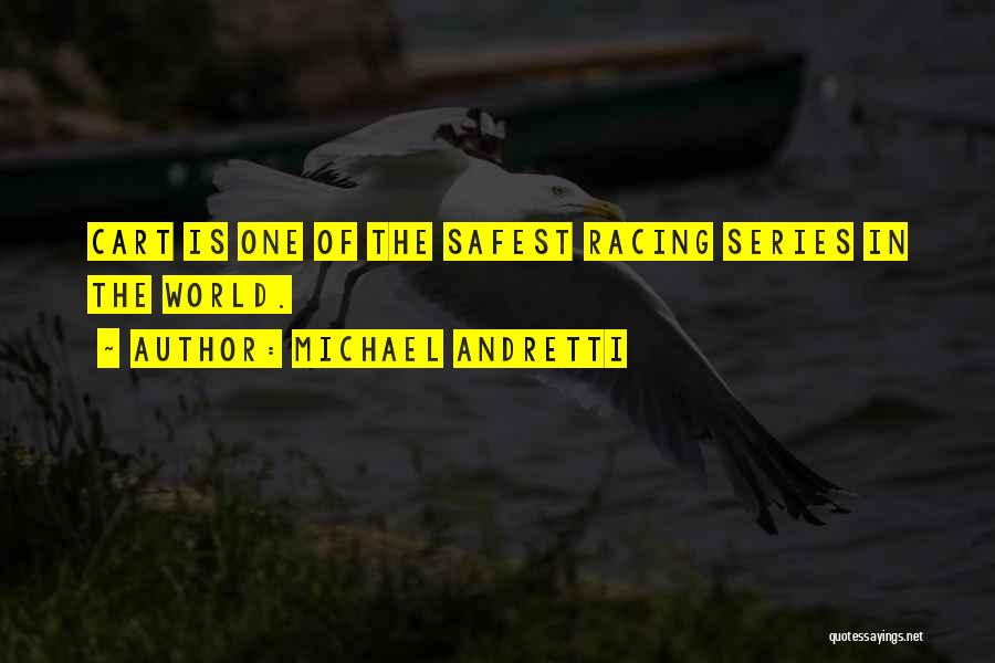 Michael Andretti Quotes: Cart Is One Of The Safest Racing Series In The World.