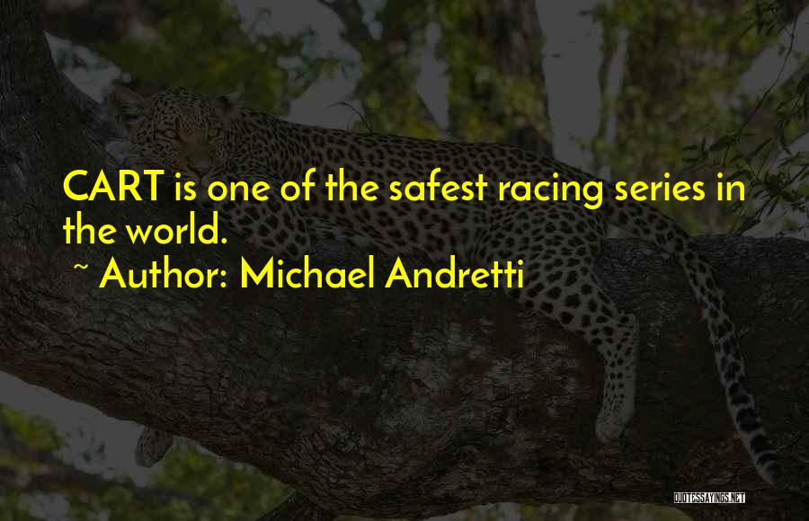 Michael Andretti Quotes: Cart Is One Of The Safest Racing Series In The World.