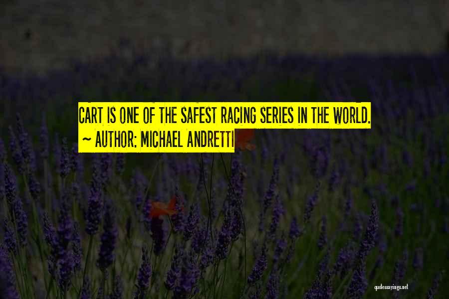 Michael Andretti Quotes: Cart Is One Of The Safest Racing Series In The World.