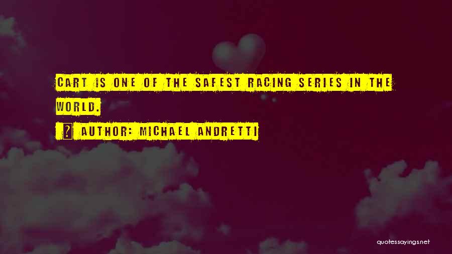 Michael Andretti Quotes: Cart Is One Of The Safest Racing Series In The World.