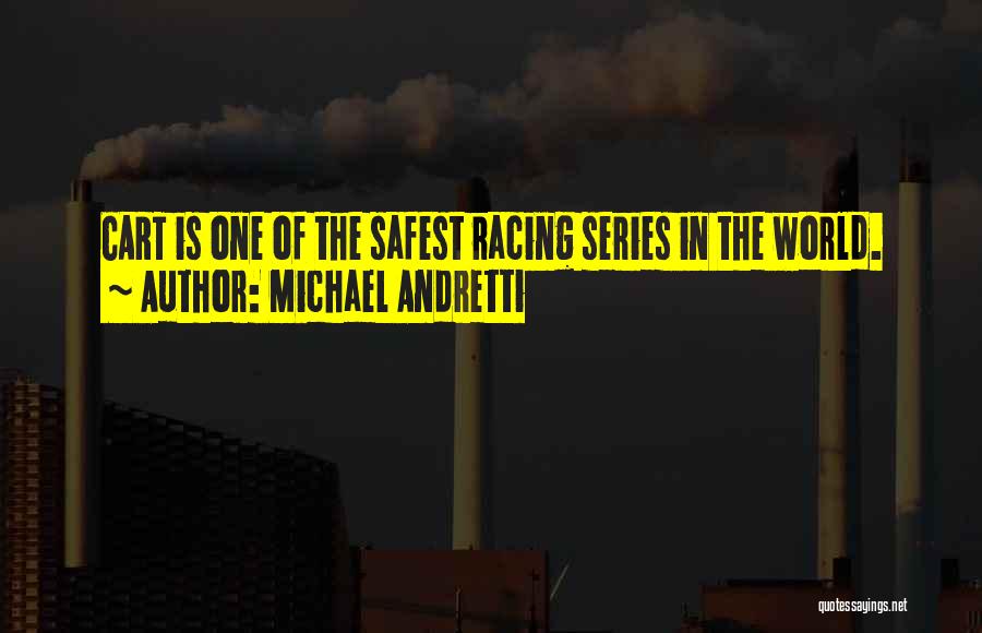 Michael Andretti Quotes: Cart Is One Of The Safest Racing Series In The World.