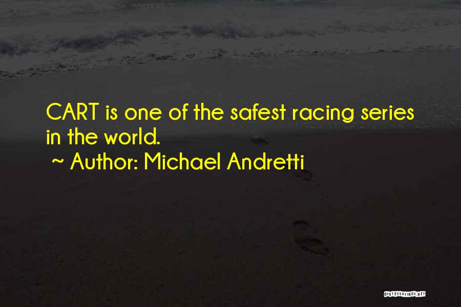 Michael Andretti Quotes: Cart Is One Of The Safest Racing Series In The World.