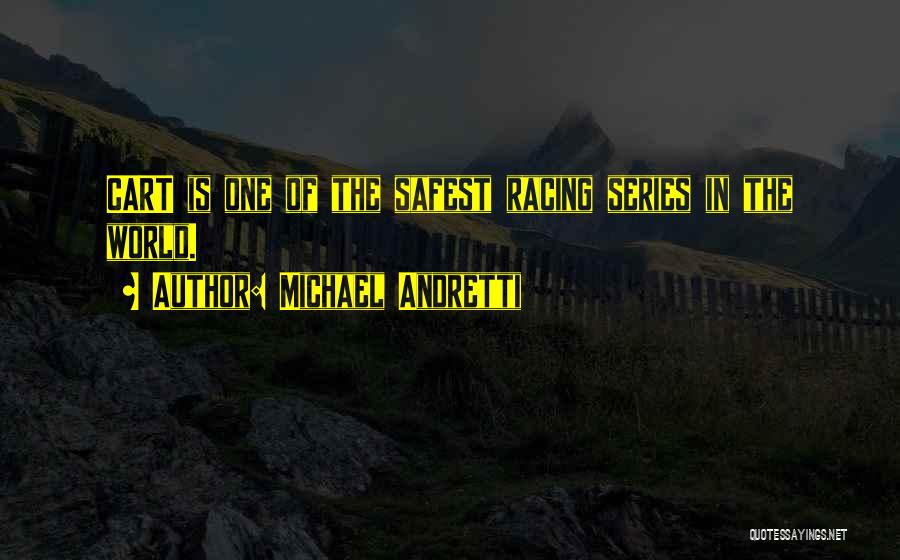 Michael Andretti Quotes: Cart Is One Of The Safest Racing Series In The World.