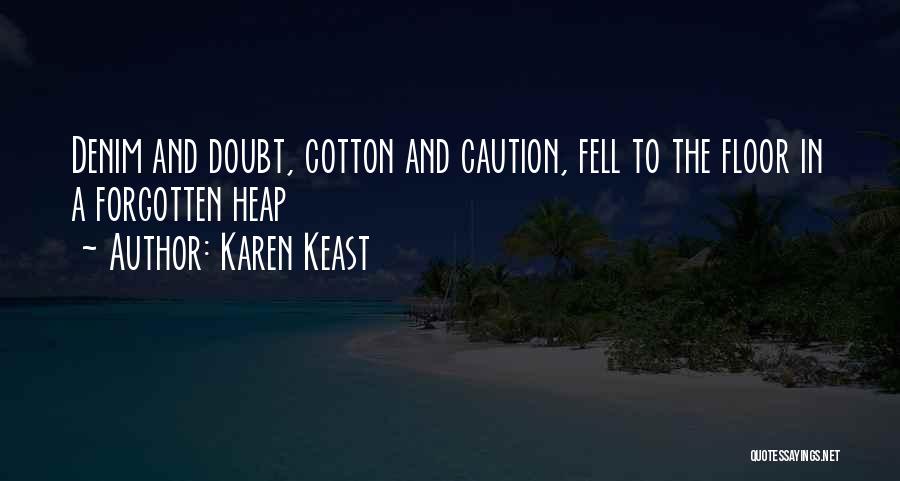 Karen Keast Quotes: Denim And Doubt, Cotton And Caution, Fell To The Floor In A Forgotten Heap