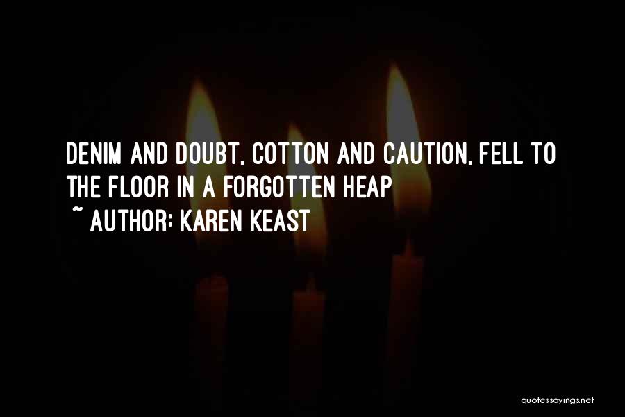 Karen Keast Quotes: Denim And Doubt, Cotton And Caution, Fell To The Floor In A Forgotten Heap