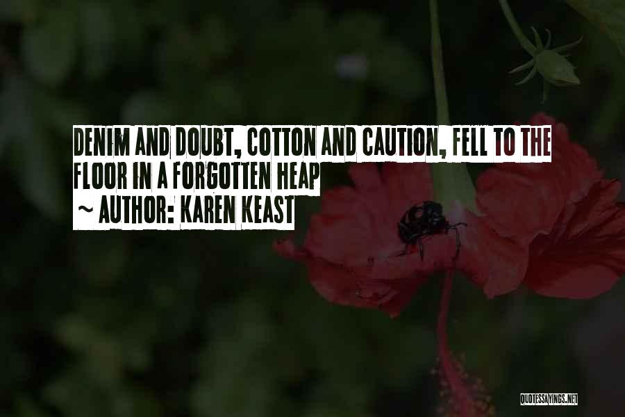 Karen Keast Quotes: Denim And Doubt, Cotton And Caution, Fell To The Floor In A Forgotten Heap