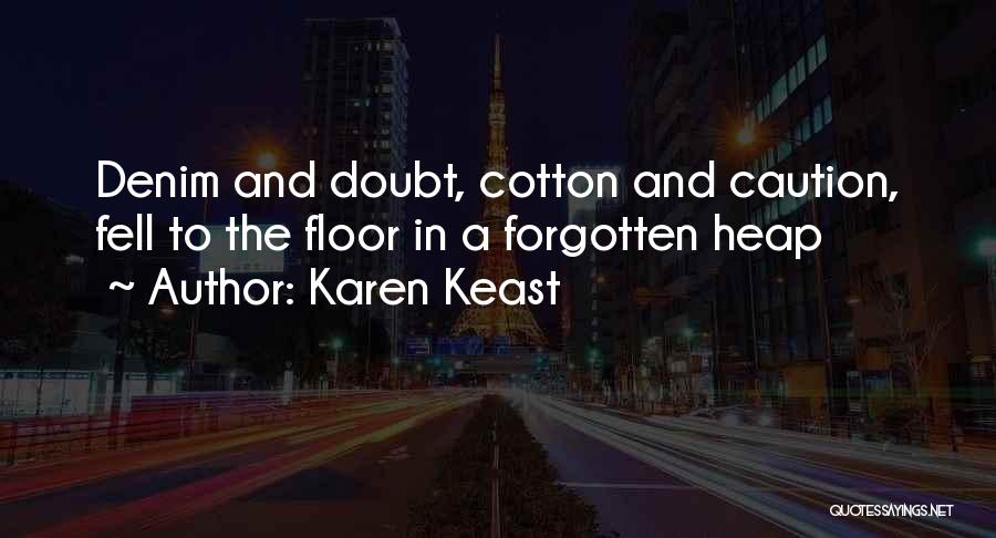 Karen Keast Quotes: Denim And Doubt, Cotton And Caution, Fell To The Floor In A Forgotten Heap