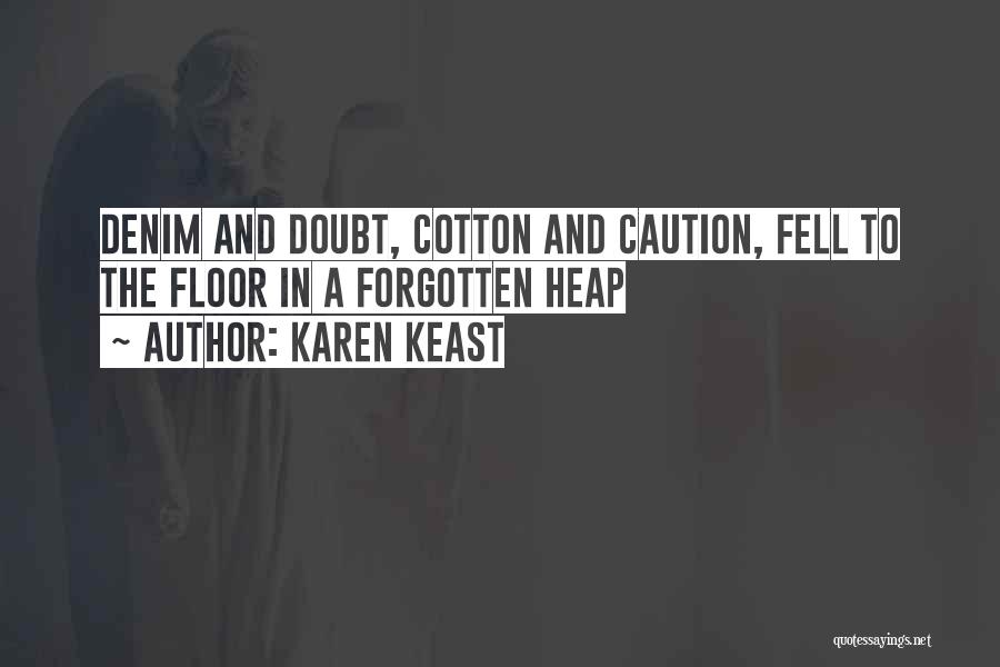 Karen Keast Quotes: Denim And Doubt, Cotton And Caution, Fell To The Floor In A Forgotten Heap