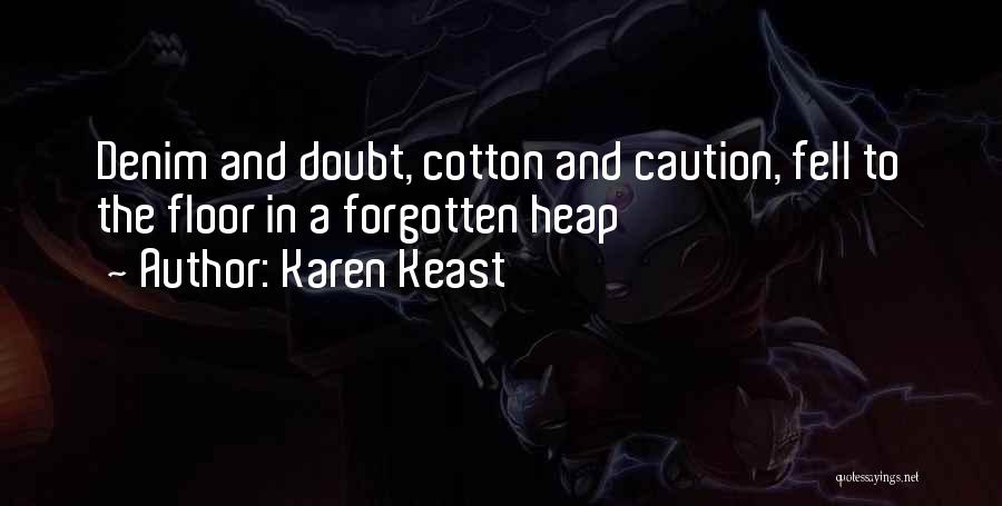 Karen Keast Quotes: Denim And Doubt, Cotton And Caution, Fell To The Floor In A Forgotten Heap