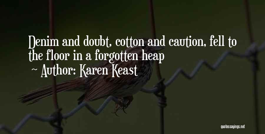 Karen Keast Quotes: Denim And Doubt, Cotton And Caution, Fell To The Floor In A Forgotten Heap