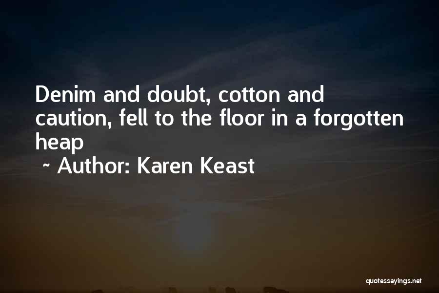 Karen Keast Quotes: Denim And Doubt, Cotton And Caution, Fell To The Floor In A Forgotten Heap