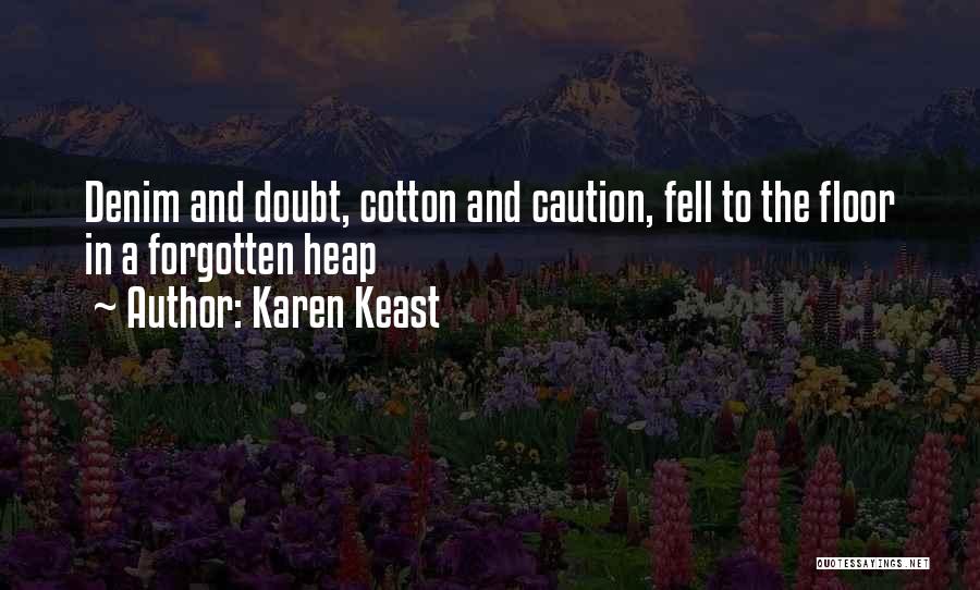 Karen Keast Quotes: Denim And Doubt, Cotton And Caution, Fell To The Floor In A Forgotten Heap