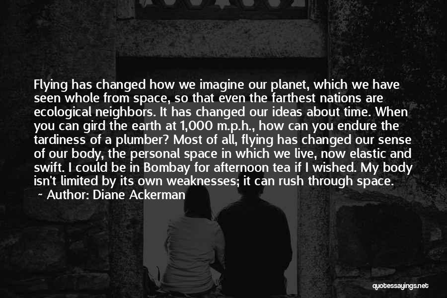 Diane Ackerman Quotes: Flying Has Changed How We Imagine Our Planet, Which We Have Seen Whole From Space, So That Even The Farthest