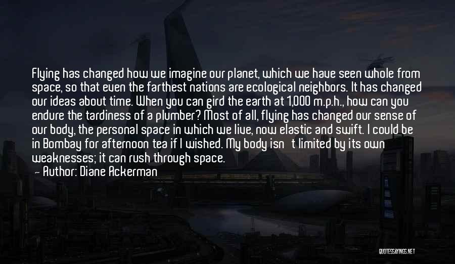 Diane Ackerman Quotes: Flying Has Changed How We Imagine Our Planet, Which We Have Seen Whole From Space, So That Even The Farthest