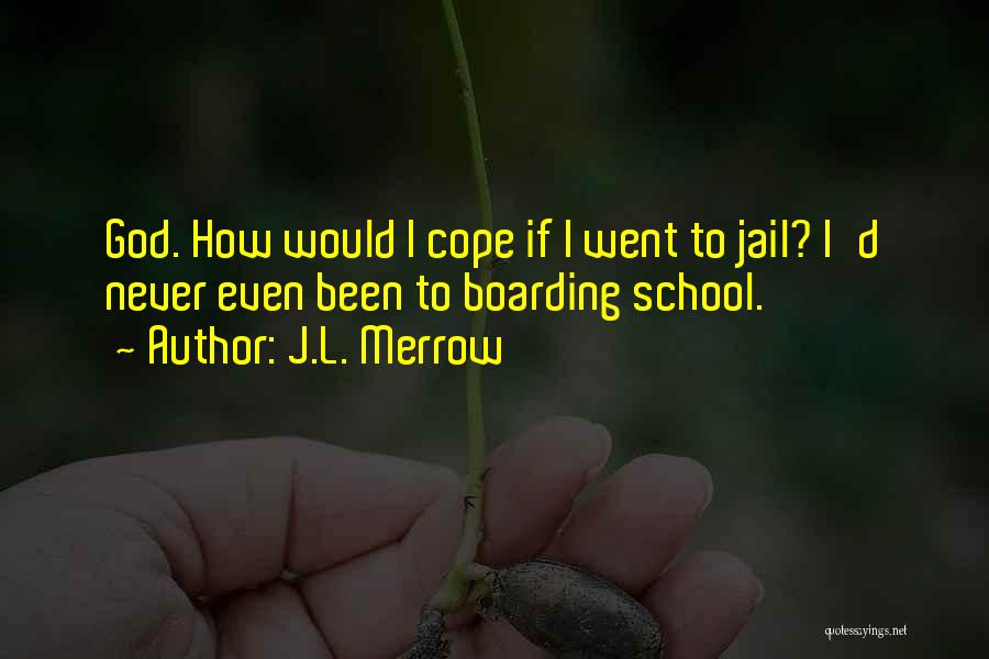 J.L. Merrow Quotes: God. How Would I Cope If I Went To Jail? I'd Never Even Been To Boarding School.
