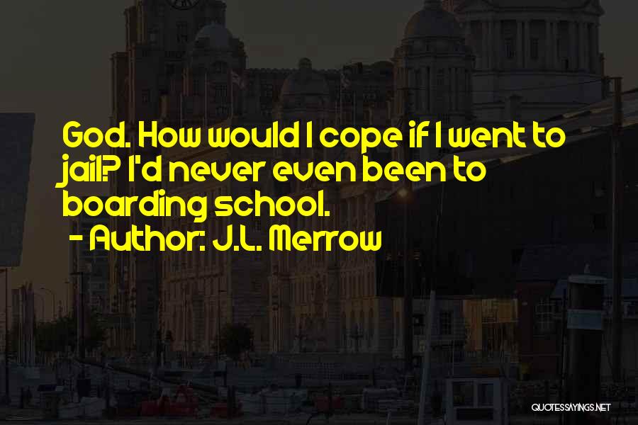 J.L. Merrow Quotes: God. How Would I Cope If I Went To Jail? I'd Never Even Been To Boarding School.