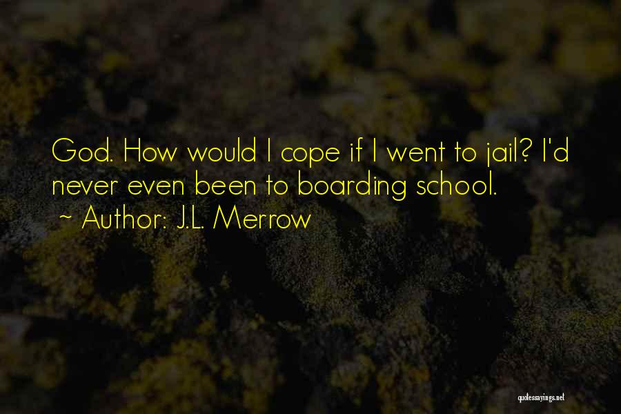 J.L. Merrow Quotes: God. How Would I Cope If I Went To Jail? I'd Never Even Been To Boarding School.