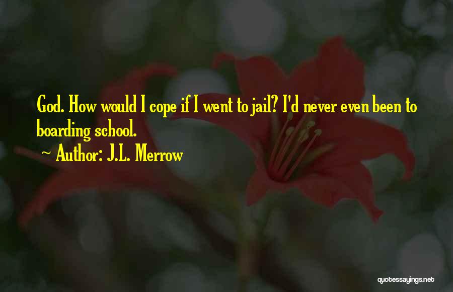 J.L. Merrow Quotes: God. How Would I Cope If I Went To Jail? I'd Never Even Been To Boarding School.