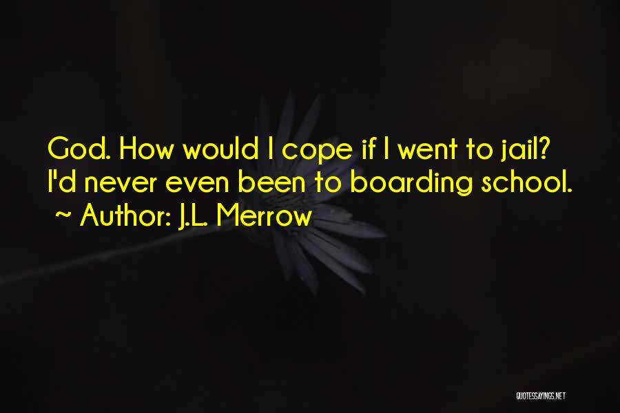 J.L. Merrow Quotes: God. How Would I Cope If I Went To Jail? I'd Never Even Been To Boarding School.