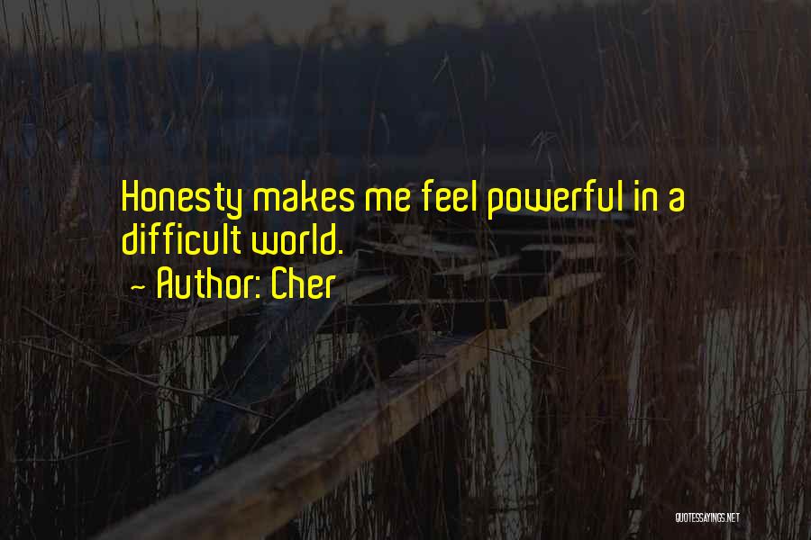 Cher Quotes: Honesty Makes Me Feel Powerful In A Difficult World.