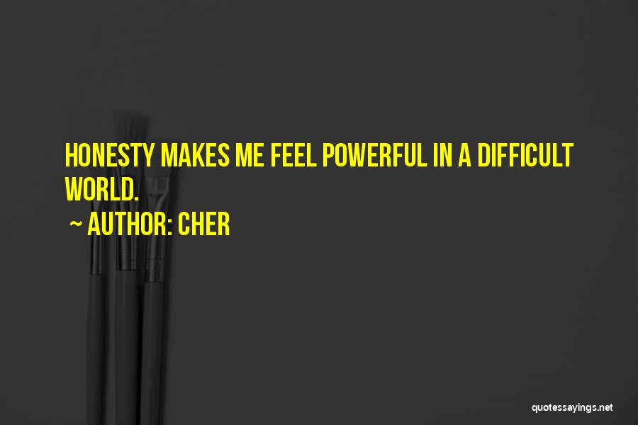 Cher Quotes: Honesty Makes Me Feel Powerful In A Difficult World.
