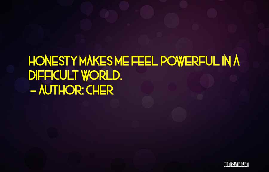 Cher Quotes: Honesty Makes Me Feel Powerful In A Difficult World.