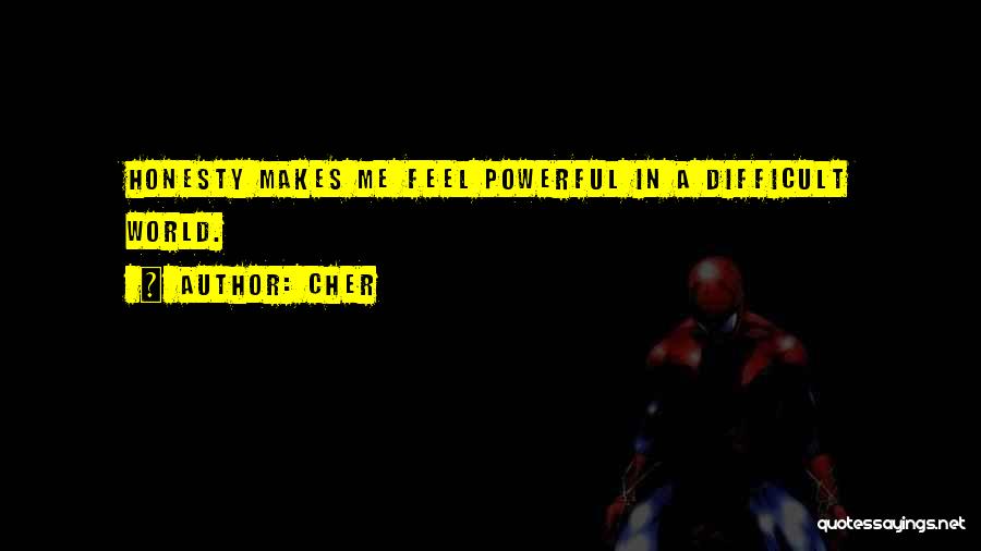 Cher Quotes: Honesty Makes Me Feel Powerful In A Difficult World.
