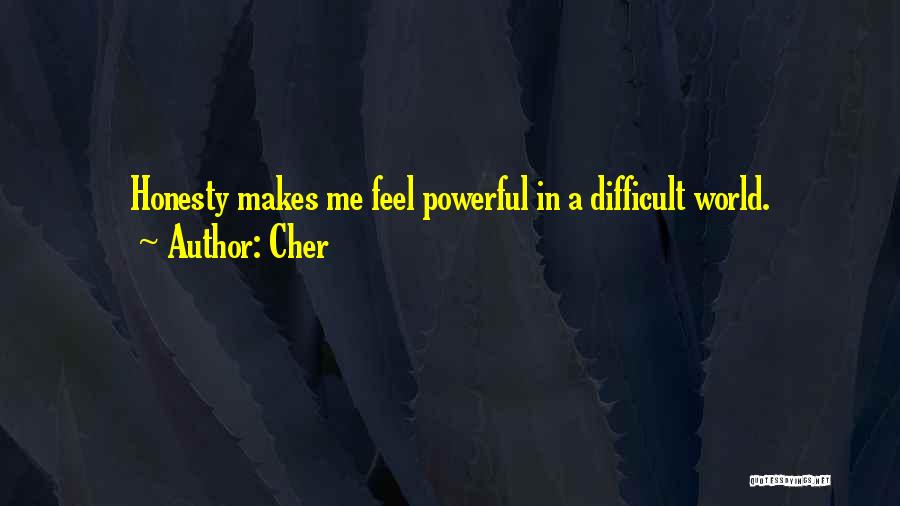 Cher Quotes: Honesty Makes Me Feel Powerful In A Difficult World.