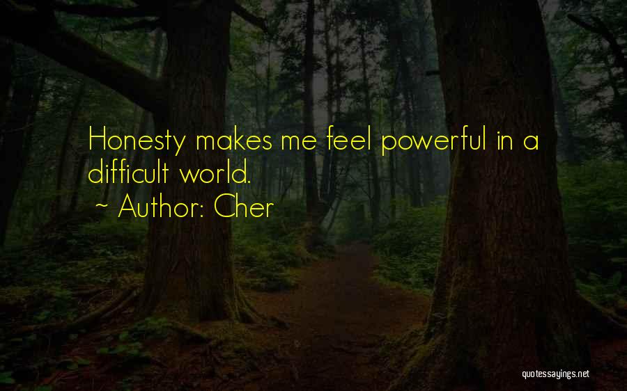 Cher Quotes: Honesty Makes Me Feel Powerful In A Difficult World.