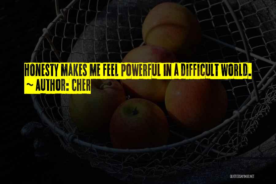 Cher Quotes: Honesty Makes Me Feel Powerful In A Difficult World.