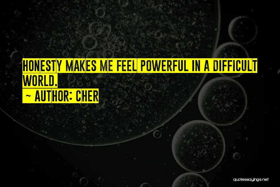 Cher Quotes: Honesty Makes Me Feel Powerful In A Difficult World.