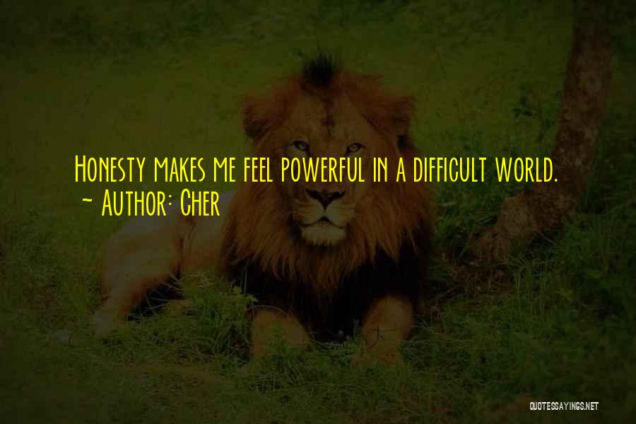 Cher Quotes: Honesty Makes Me Feel Powerful In A Difficult World.
