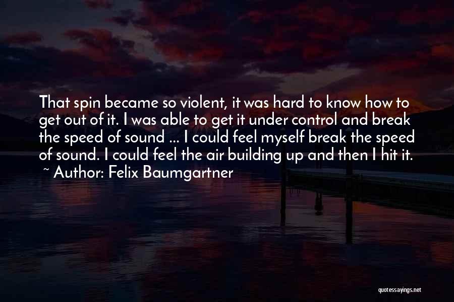 Felix Baumgartner Quotes: That Spin Became So Violent, It Was Hard To Know How To Get Out Of It. I Was Able To