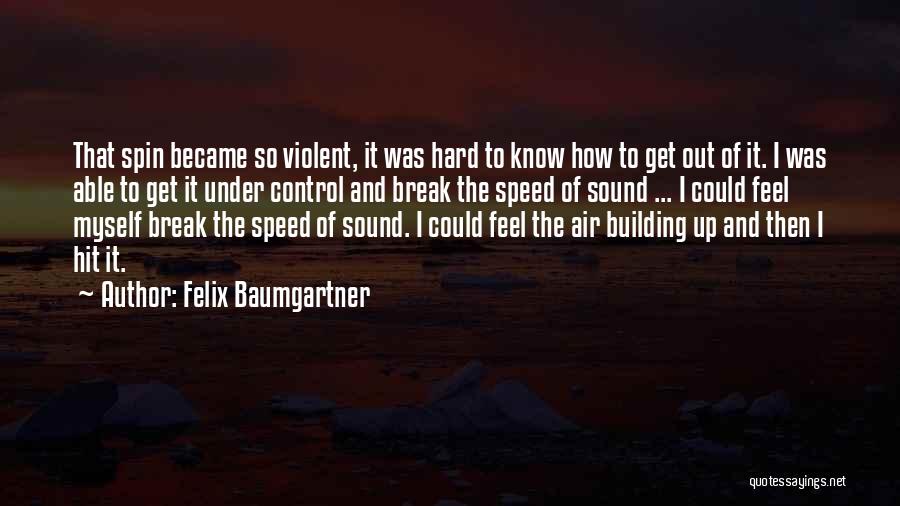Felix Baumgartner Quotes: That Spin Became So Violent, It Was Hard To Know How To Get Out Of It. I Was Able To