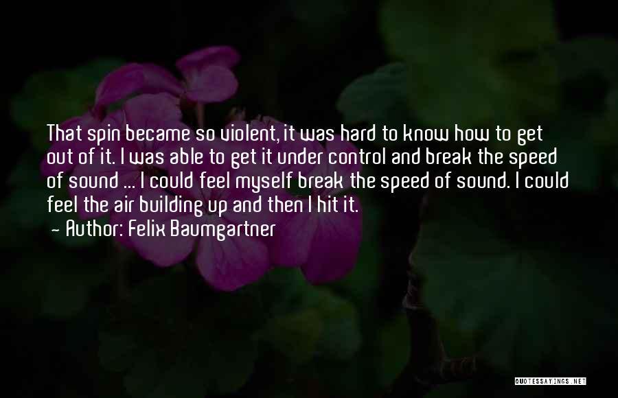 Felix Baumgartner Quotes: That Spin Became So Violent, It Was Hard To Know How To Get Out Of It. I Was Able To