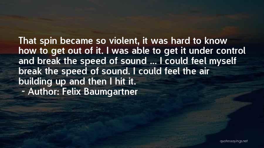 Felix Baumgartner Quotes: That Spin Became So Violent, It Was Hard To Know How To Get Out Of It. I Was Able To