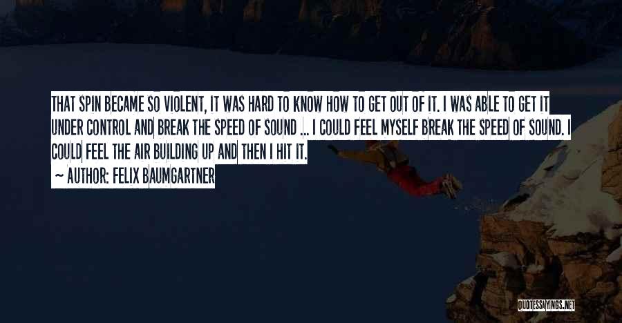 Felix Baumgartner Quotes: That Spin Became So Violent, It Was Hard To Know How To Get Out Of It. I Was Able To