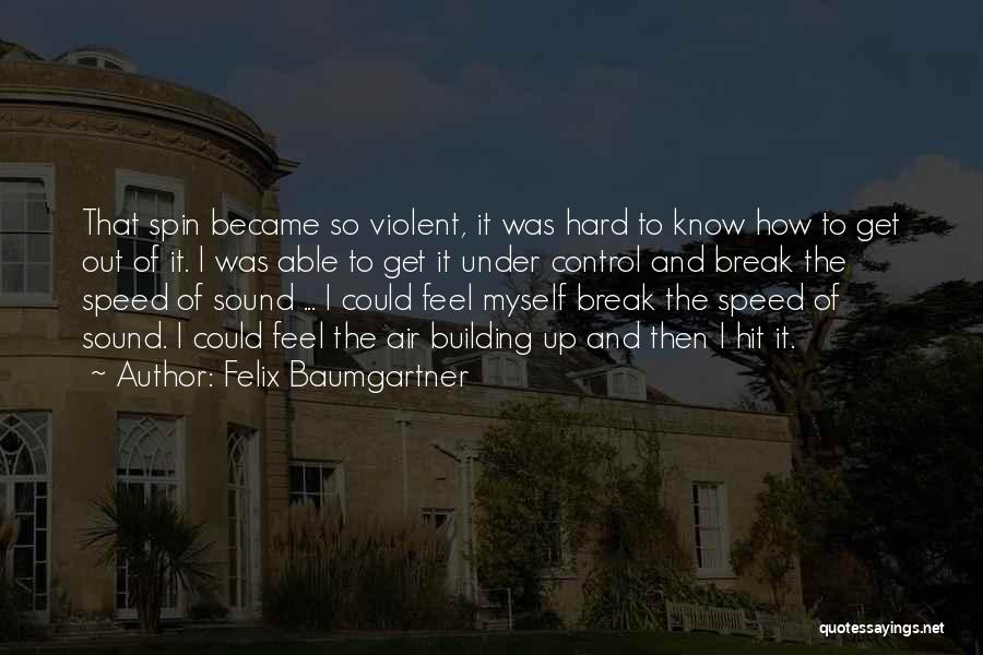 Felix Baumgartner Quotes: That Spin Became So Violent, It Was Hard To Know How To Get Out Of It. I Was Able To