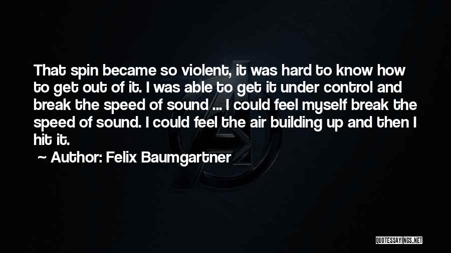 Felix Baumgartner Quotes: That Spin Became So Violent, It Was Hard To Know How To Get Out Of It. I Was Able To
