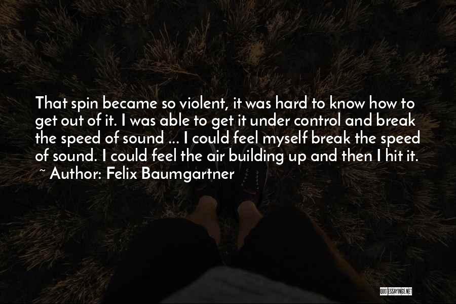 Felix Baumgartner Quotes: That Spin Became So Violent, It Was Hard To Know How To Get Out Of It. I Was Able To